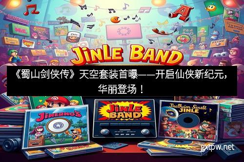《蜀山剑侠传》天空套装首曝——开启仙侠新纪元,华丽登场!