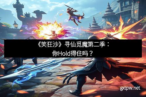 《笑狂沙》寻仙觅魔第二季:你Hold得住吗?